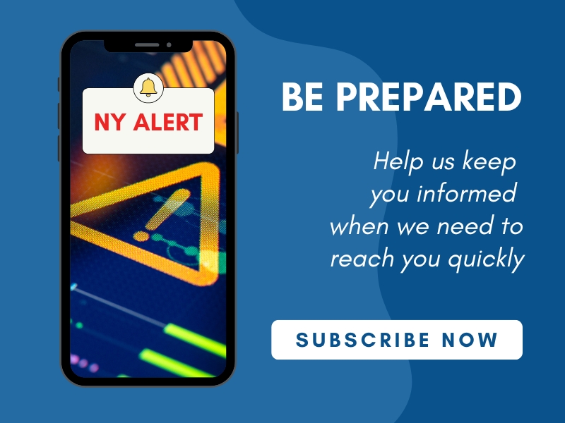 Be Prepared. Help us keep you informed when we need to reach you quickly. Subscribe Now to NY Alert.