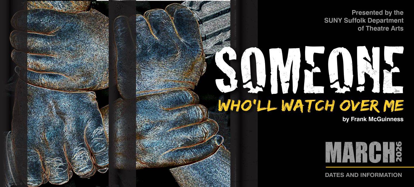Presented by the SUNY Suffolk Department of Theatre Arts. Someone Who'll Watch Over Me by Frank McGuinness. March 2026 Dates and Information
